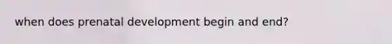 when does <a href='https://www.questionai.com/knowledge/kMumvNdQFH-prenatal-development' class='anchor-knowledge'>prenatal development</a> begin and end?