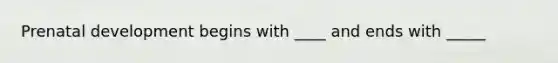 <a href='https://www.questionai.com/knowledge/kMumvNdQFH-prenatal-development' class='anchor-knowledge'>prenatal development</a> begins with ____ and ends with _____