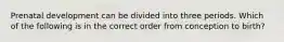 Prenatal development can be divided into three periods. Which of the following is in the correct order from conception to birth?