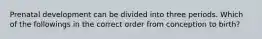Prenatal development can be divided into three periods. Which of the followings in the correct order from conception to birth?