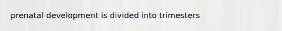 prenatal development is divided into trimesters