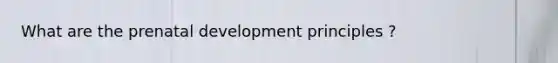 What are the prenatal development principles ?