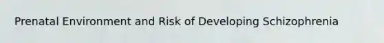 Prenatal Environment and Risk of Developing Schizophrenia