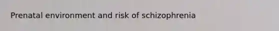 Prenatal environment and risk of schizophrenia
