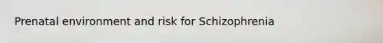 Prenatal environment and risk for Schizophrenia