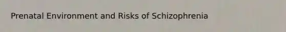 Prenatal Environment and Risks of Schizophrenia