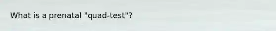 What is a prenatal "quad-test"?