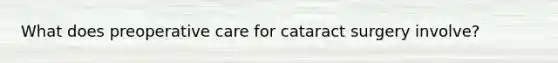 What does preoperative care for cataract surgery involve?