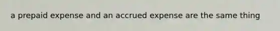 a prepaid expense and an accrued expense are the same thing