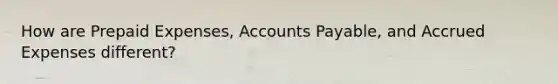 How are Prepaid Expenses, Accounts Payable, and Accrued Expenses different?