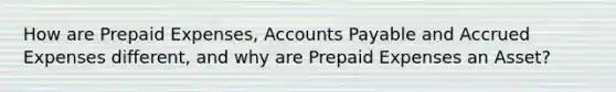 How are Prepaid Expenses, Accounts Payable and Accrued Expenses different, and why are Prepaid Expenses an Asset?