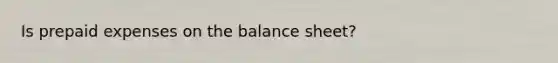 Is prepaid expenses on the balance sheet?