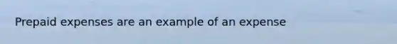 <a href='https://www.questionai.com/knowledge/kUVcSWv2zu-prepaid-expenses' class='anchor-knowledge'>prepaid expenses</a> are an example of an expense