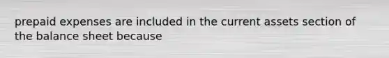 prepaid expenses are included in the current assets section of the balance sheet because