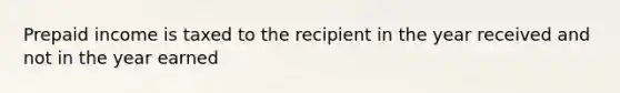 Prepaid income is taxed to the recipient in the year received and not in the year earned