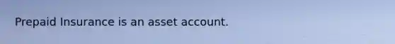 Prepaid Insurance is an asset account.