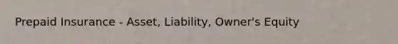 Prepaid Insurance - Asset, Liability, Owner's Equity