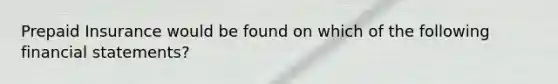 Prepaid Insurance would be found on which of the following financial statements?