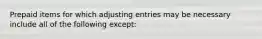 Prepaid items for which adjusting entries may be necessary include all of the following except: