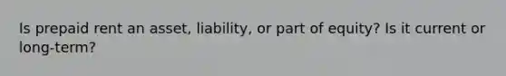 Is prepaid rent an asset, liability, or part of equity? Is it current or long-term?