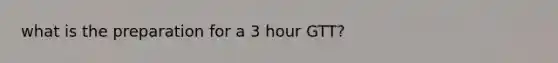 what is the preparation for a 3 hour GTT?