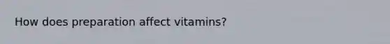 How does preparation affect vitamins?