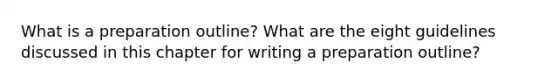 What is a preparation outline? What are the eight guidelines discussed in this chapter for writing a preparation outline?