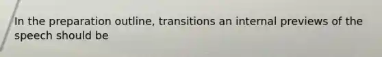 In the preparation outline, transitions an internal previews of the speech should be