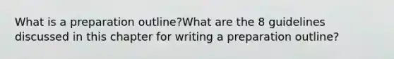 What is a preparation outline?What are the 8 guidelines discussed in this chapter for writing a preparation outline?