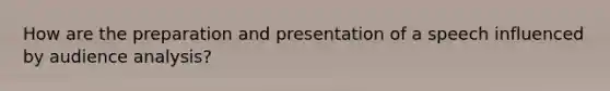 How are the preparation and presentation of a speech influenced by audience analysis?