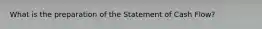 What is the preparation of the Statement of Cash Flow?