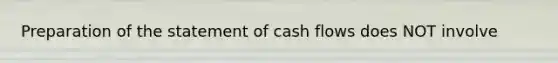 Preparation of the statement of cash flows does NOT involve