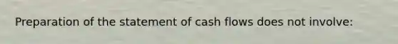 Preparation of the statement of cash flows does not involve: