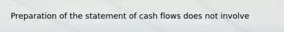 Preparation of the statement of cash flows does not involve