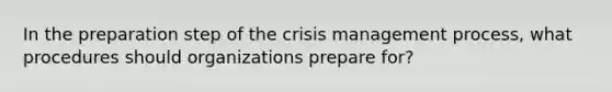 In the preparation step of the crisis management process, what procedures should organizations prepare for?