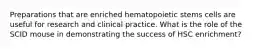 Preparations that are enriched hematopoietic stems cells are useful for research and clinical practice. What is the role of the SCID mouse in demonstrating the success of HSC enrichment?