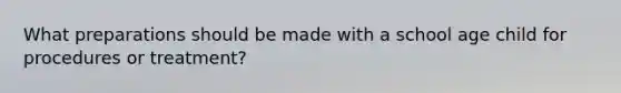 What preparations should be made with a school age child for procedures or treatment?