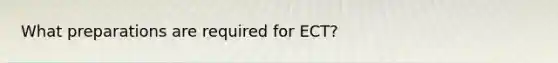 What preparations are required for ECT?