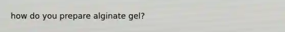 how do you prepare alginate gel?