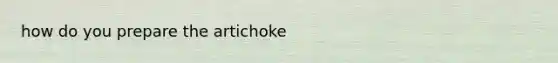 how do you prepare the artichoke