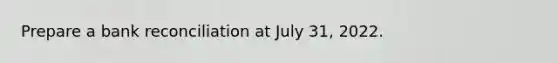 Prepare a bank reconciliation at July 31, 2022.