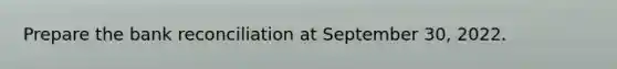 Prepare the bank reconciliation at September 30, 2022.