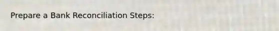 Prepare a Bank Reconciliation Steps: