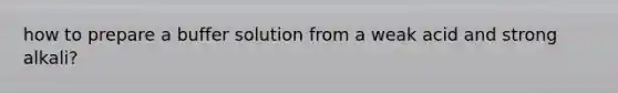 how to prepare a buffer solution from a weak acid and strong alkali?