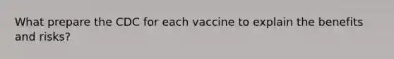 What prepare the CDC for each vaccine to explain the benefits and risks?