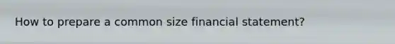 How to prepare a common size financial statement?