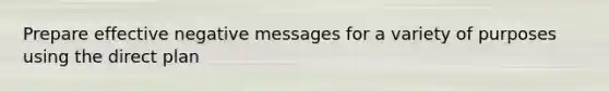 Prepare effective negative messages for a variety of purposes using the direct plan