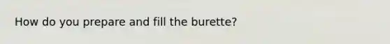 How do you prepare and fill the burette?