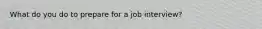 What do you do to prepare for a job interview?