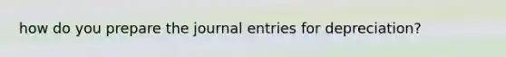 how do you prepare the journal entries for depreciation?